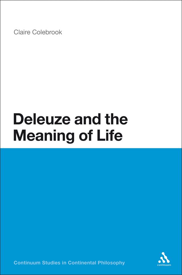 Deleuze and the Meaning of Life by Claire Colebrook