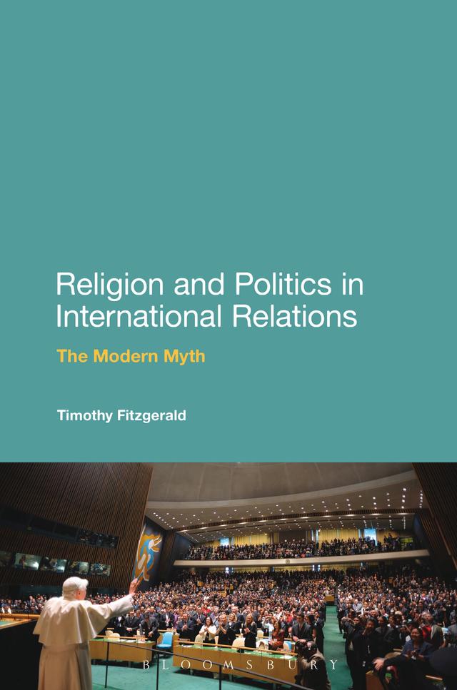 Religion and Politics in International Relations by Timothy Fitzgerald
