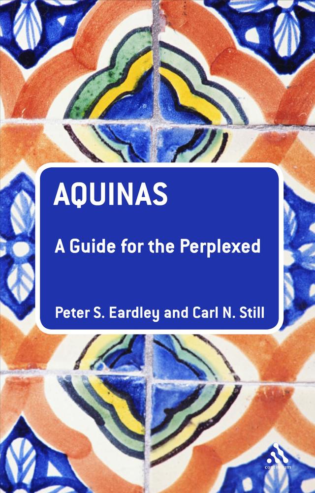 Aquinas: A Guide for the Perplexed by Carl N. Still, Peter S. Eardley