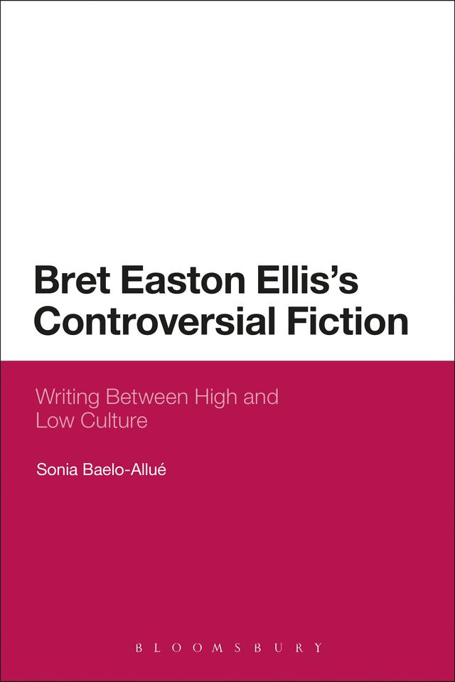 Bret Easton Ellis's Controversial Fiction by Sonia Baelo-Allué