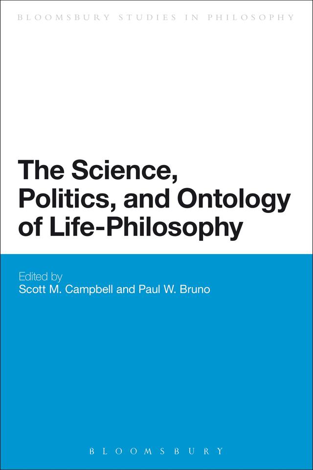 The Science, Politics, and Ontology of Life-Philosophy by Paul W. Bruno, Scott Campbell