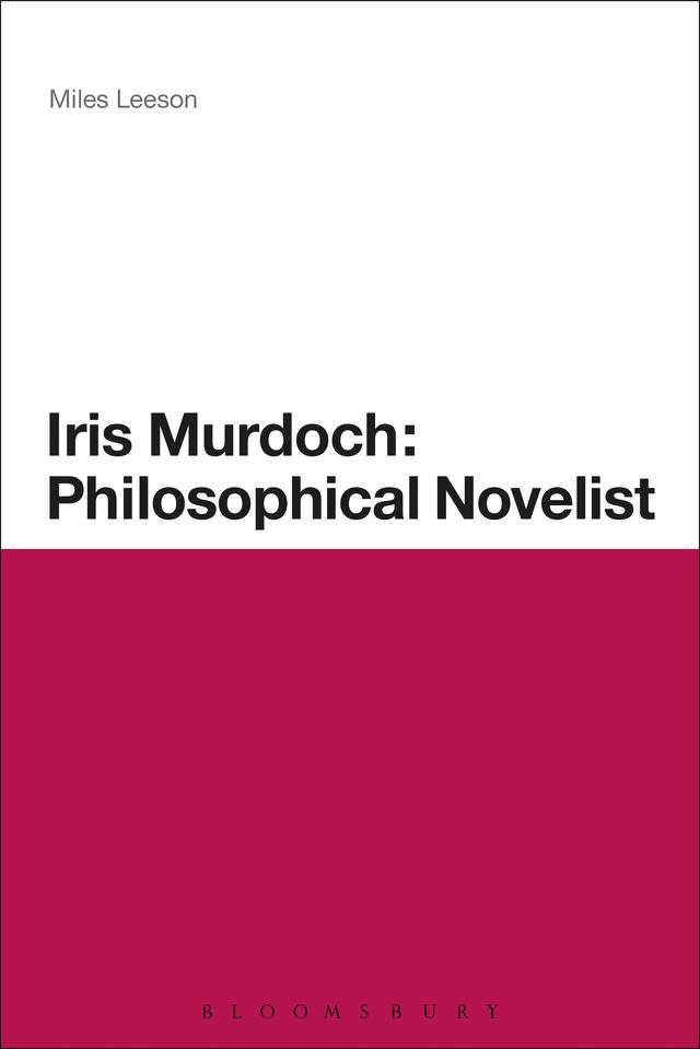 Iris Murdoch: Philosophical Novelist by Miles Leeson