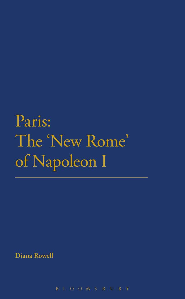 Paris: The 'New Rome' of Napoleon I by Diana Rowell