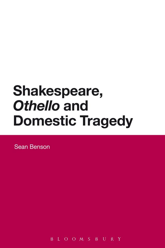 Shakespeare, 'Othello' and Domestic Tragedy by Sean Benson