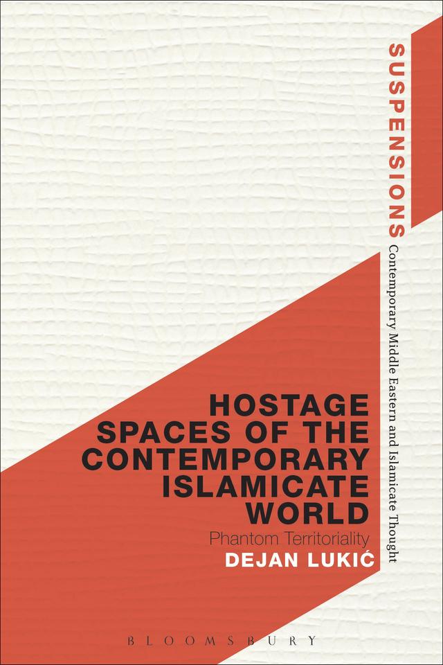 Hostage Spaces of the Contemporary Islamicate World by Dejan Lukic