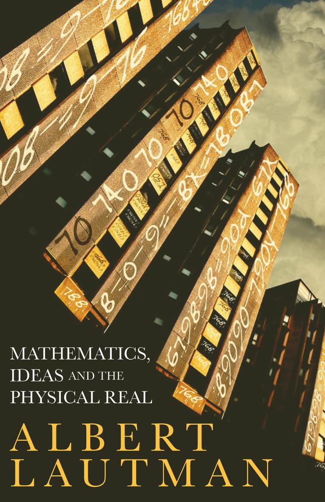 Mathematics, Ideas and the Physical Real by Albert Lautman, Simon Duffy