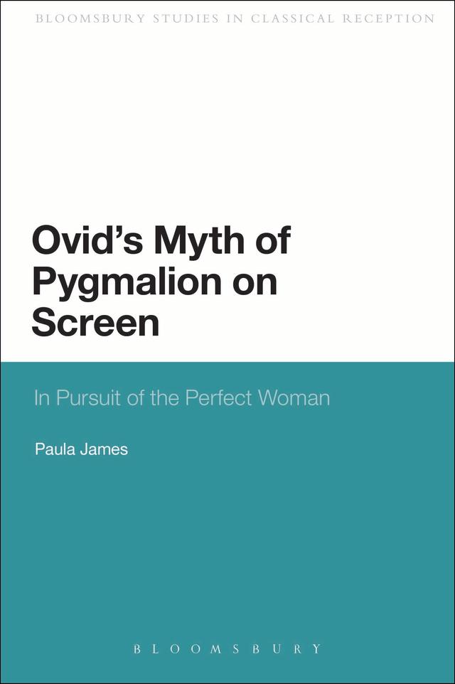 Ovid's Myth of Pygmalion on Screen by Paula James