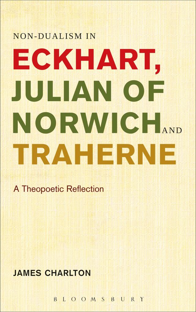 Non-dualism in Eckhart, Julian of Norwich and Traherne by 