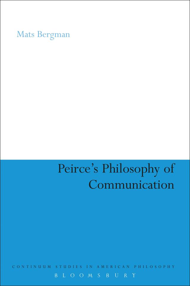 Peirce's Philosophy of Communication by Mats Bergman