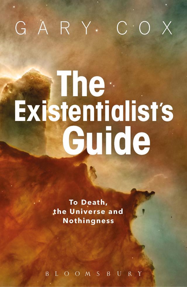 The Existentialist's Guide to Death, the Universe and Nothingness by Gary Cox