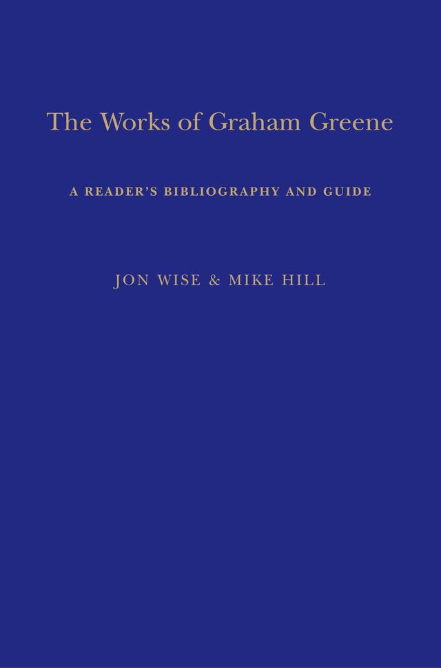 The Works of Graham Greene by Jon Wise, Mike Hill