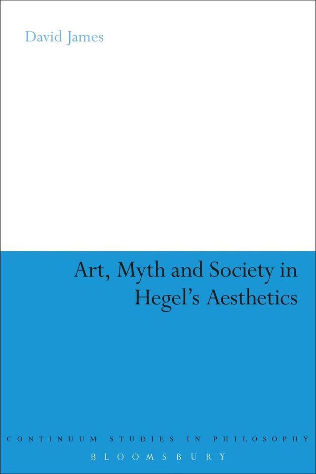 Art, Myth and Society in Hegel's Aesthetics by David James