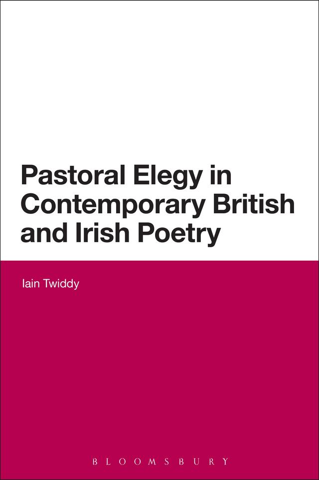 Pastoral Elegy in Contemporary British and Irish Poetry by Iain Twiddy