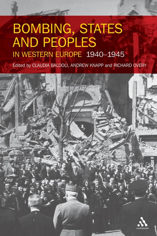 Bombing, States and Peoples in Western Europe 1940-1945 by Andrew Knapp, Claudia Baldoli, Richard Overy