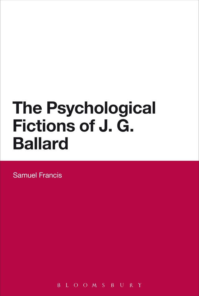 The Psychological Fictions of J.G. Ballard by Samuel Francis