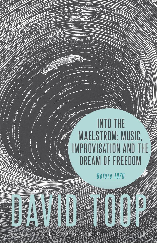 Into the Maelstrom: Music, Improvisation and the Dream of Freedom by 