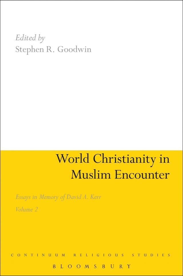 World Christianity in Muslim Encounter by Stephen R. Goodwin