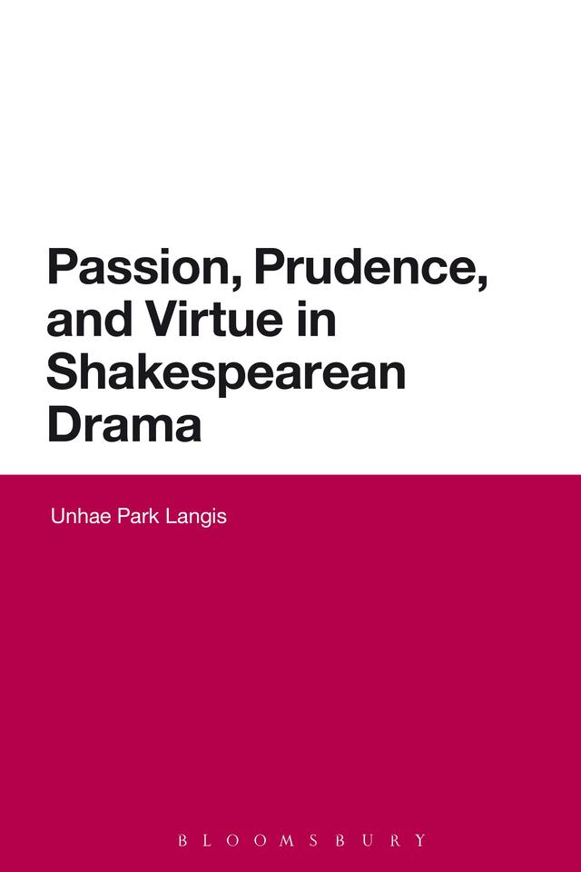Passion, Prudence, and Virtue in Shakespearean Drama by Unhae Park Langis