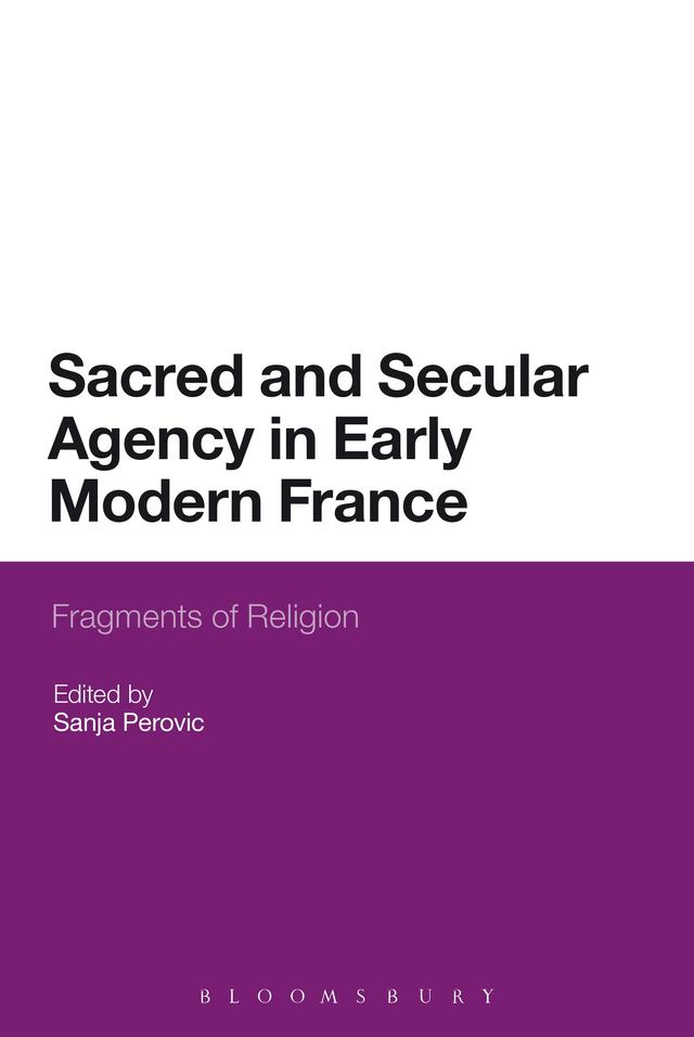 Sacred and Secular Agency in Early Modern France by Sanja Perovic