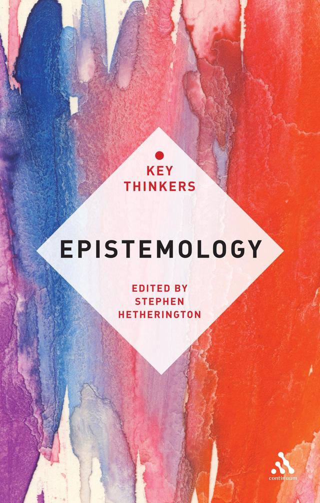 Epistemology: The Key Thinkers by Stephen Hetherington