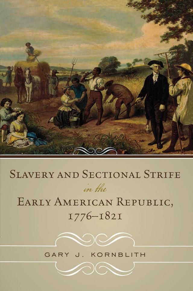 Slavery and Sectional Strife in the Early American Republic, 1776–1821 by Gary J. Kornblith