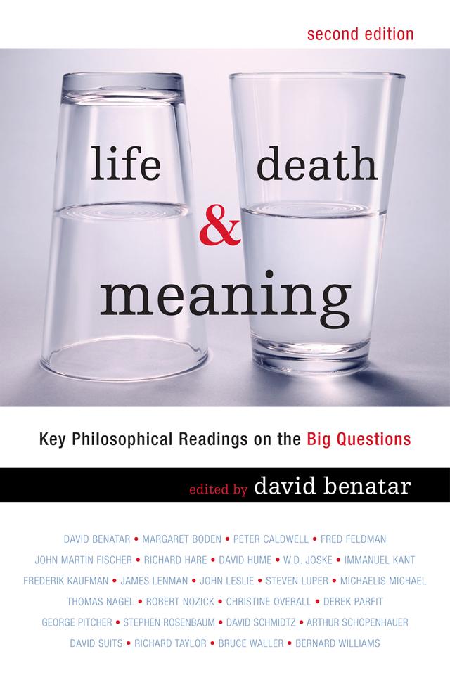 Life, Death, and Meaning by Arthur Schopenhauer, Bernard Williams, Bruce N. Waller, Christine Overall, David Benatar, David B. Suits, David Hume, David Schmidtz, Derek Parfit, Frederick Kaufman, Fred Feldman, George Pitcher, Immanuel Kant, James Lenman, John Leslie, John Martin Fischer, Margaret A. Boden, Michaelis Michael, Peter Caldwell, Richard Hare, Richard Taylor, Robert Nozick, Stephen E. Rosenbaum, Steven Luper, Thomas Nagel, W.D Joske