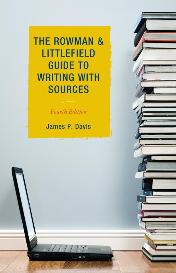 The Rowman & Littlefield Guide to Writing with Sources by James P. Davis