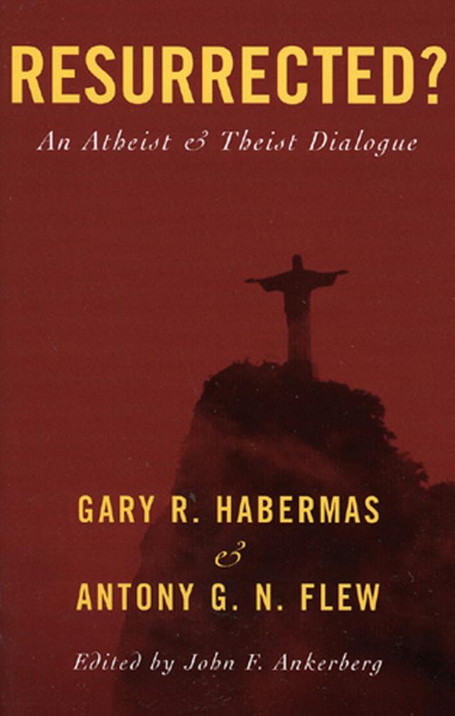 Resurrected? by Antony G. N. Flew, Gary R. Habermas, John F. Ankerberg