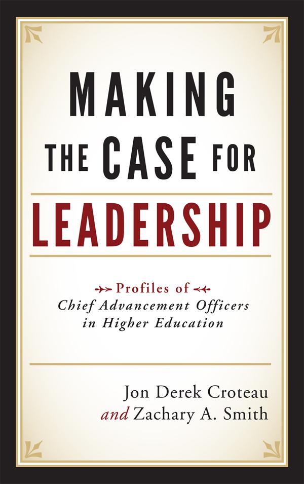 Making the Case for Leadership by Jon Derek Croteau, Peter A. Hayashida, Zachary A. Smith