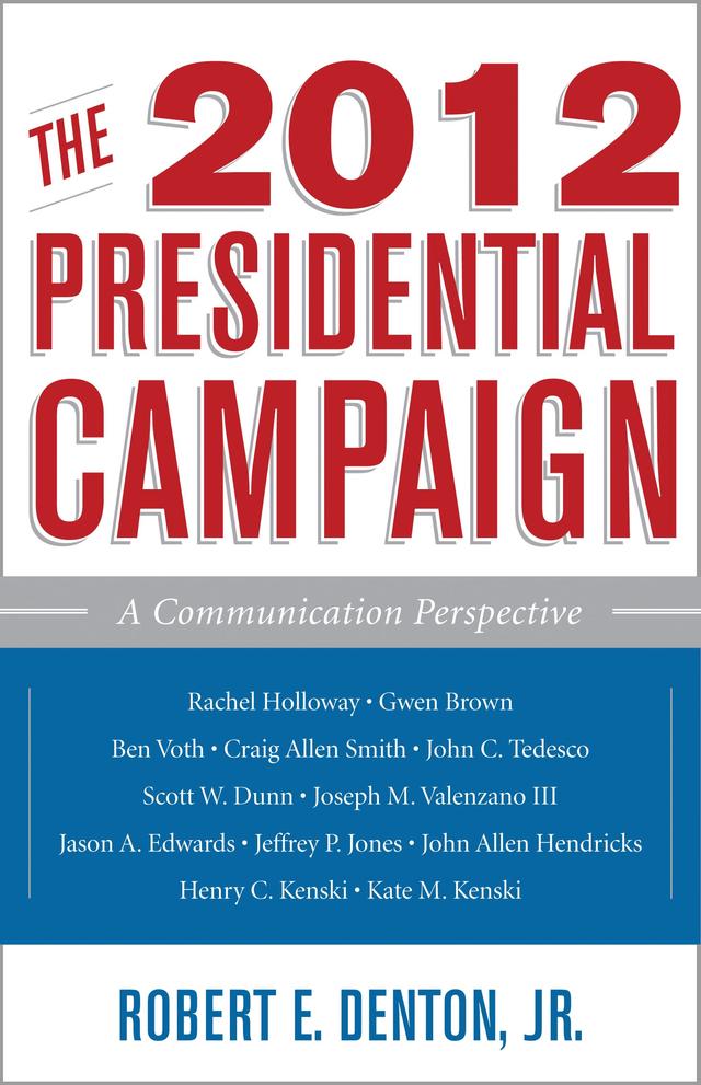 The 2012 Presidential Campaign by Ben Voth, Craig Allen Smith, Gwen Brown, Henry C. Kenski, Jason A. Edwards, Jeffrey P. Jones, John Allen Hendricks, John C. Tedesco, Joseph M. Valenzano III, Kate M. Kenski, Rachel Holloway, Robert E. Denton Jr., Scott W. Dunn