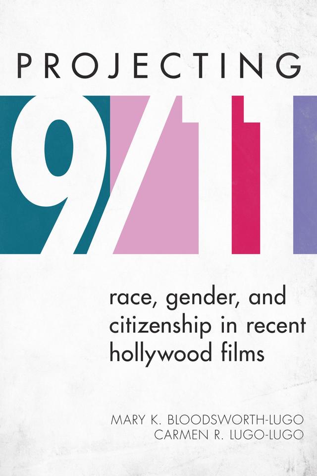 Projecting 9/11 by Carmen R. Lugo-Lugo, Mary K. Bloodsworth-Lugo