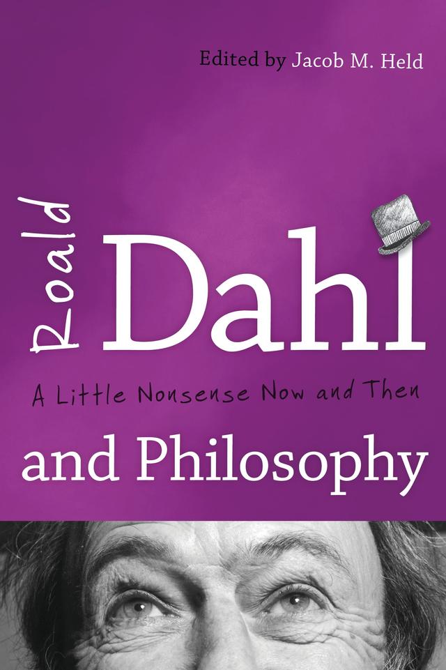 Roald Dahl and Philosophy by Adam Barkman, Benjamin Rider, Cam Cobb, Chad Kleist, Elizabeth Butterfield, Greg Littman, Jacob M. Held, Janelle Potzsch, John  V. Karavitis, Joseph J. Foy, Marc Napolitano, Matthew Bokma, Miranda Nell, Ron Novy, Taine Duncan, Tanya Jeffcoat, Timothy M. Dale