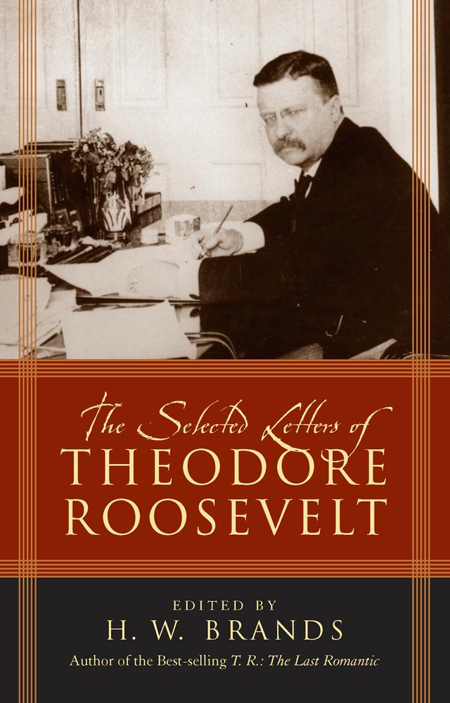 The Selected Letters of Theodore Roosevelt by H.W. Brands