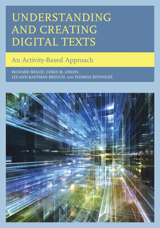 Understanding and Creating Digital Texts by Chris M. Anson, Lee-Ann Kastman Breuch, Richard Beach, Thomas Reynolds