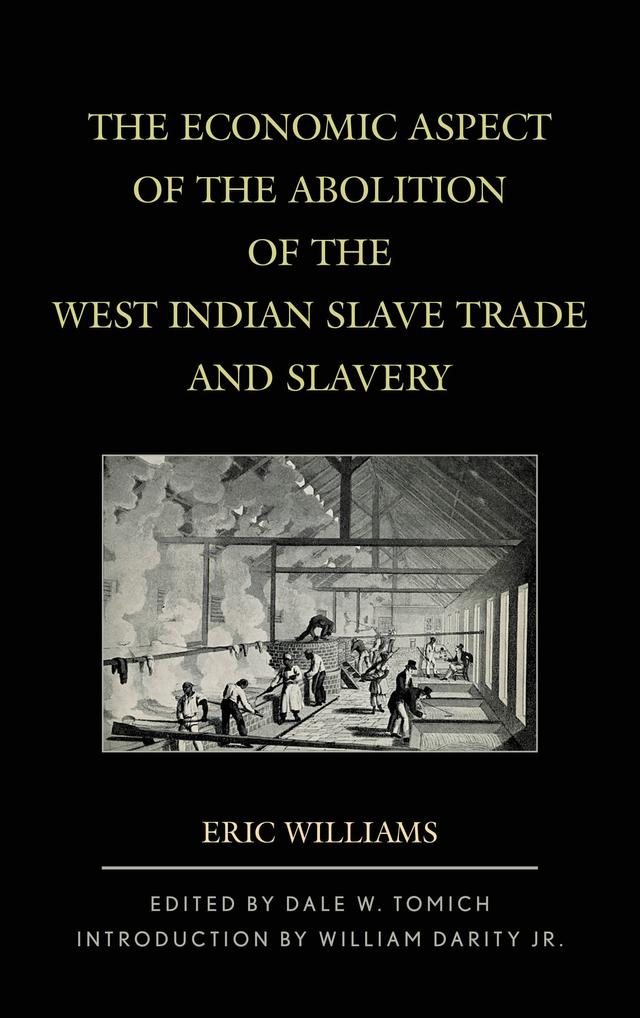 The Economic Aspect of the Abolition of the West Indian Slave Trade and Slavery by Dale W. Tomich, Eric Williams, William Darity