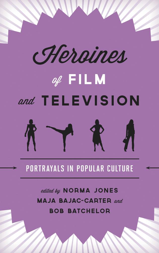 Heroines of Film and Television by A. Bowdoin Van Riper, Bob Batchelor, Carol A. Savery, Carolyn Cocca, Cassandra Bausman, Catherine Bailey Kyle, Cynthia J. Miller, Jeffrey A. Brown, Jennifer K. Stuller, Katie Gibson, Katie Snyder, Lien Fan Shen, Maja Bajac-Carter, Maura Grady, Norma Jones, Pedro Ponce, Rekha Sharma, Robin R. Means Coleman, Ryan Castillo, Suzy D’Enbeau