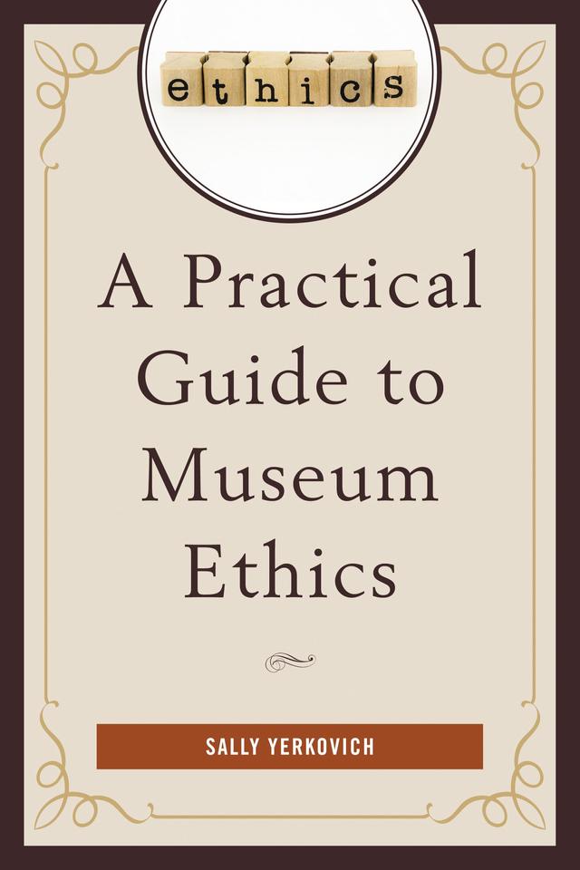 A Practical Guide to Museum Ethics by 