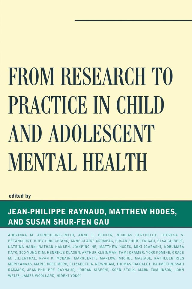 From Research to Practice in Child and Adolescent Mental Health by Adeyinka M. Akinsulure-Smith, Anne-Claire Crombag, Anne E. Becker, Arthur Kleinman, E. Gilbert, Elizabeth A. Newnham, Grace M. Lilienthal, Henrikje Klasen, Hideki Yokoi, Huey-Ling Chiang, James Woollard, Jean-Philippe Raynaud, Jian-Ping He, John Weisz, Jordan Sibeoni, Kathleen Ries Merikangas, Katrina Hann, Koen Stolk, Marguerite Marlow, Marie-Rose Moro, Mark Tomlinson, Matthew Hodes, Miki Igarashi, M. Maziade, Nathan Hansen, N. Berthelot, Nobumasa Kato, Rahmethnissah Radjack, Ryan K. McBain, Soo-Yung Kim, Susan Shur-Fen Gau, Tami Kramer, Theresa S. Betancourt, T. Paccalet, Yoko Komine