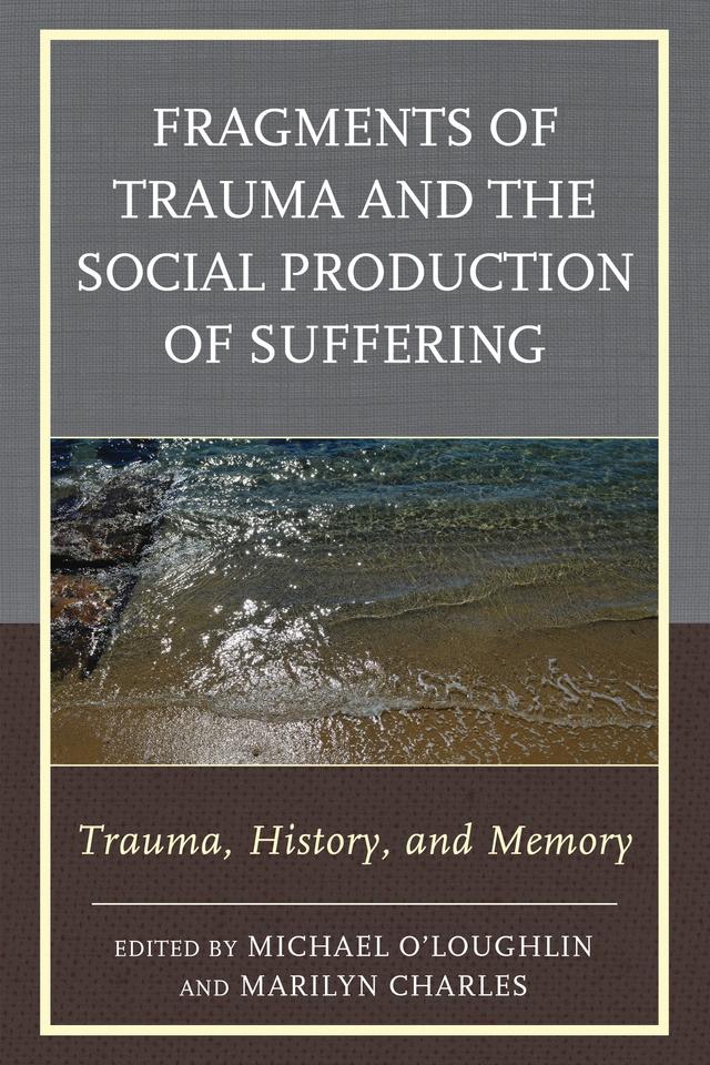 Fragments of Trauma and the Social Production of Suffering by Annie Stopford, Avigail Gordon, Barbara Ann McLeod, Cate Osborn, Christine Thornton, Claude Barbre, Cora Smith, Ingo Lambrecht, Janice A. Walters, Jeff Moore, Judy Atkinson, Karen L. Lombardi, Kirkland C. Vaughans, Marie C. Hansen, Marilyn  Charles, Michael B. Salzman, Michael O'Loughlin, Richard  T. Johnson, Trisha  Ready