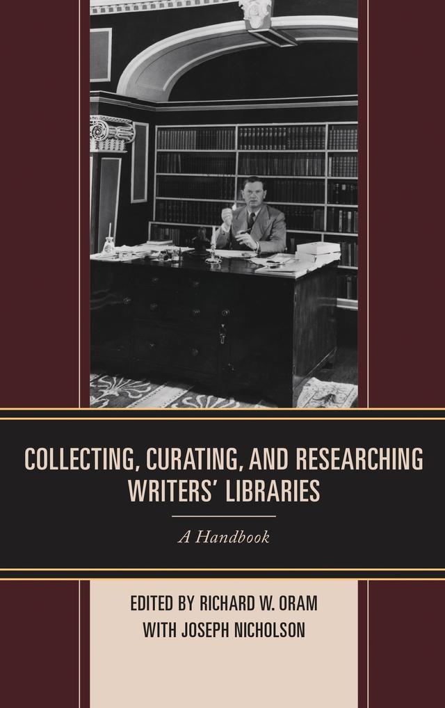 Collecting, Curating, and Researching Writers' Libraries by Joseph Nicholson, Richard W. Oram