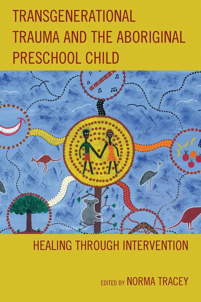 Transgenerational Trauma and the Aboriginal Preschool Child by Aretha Paterson, Celia Conolly, Graham Toomey, Ingo Lambrecht, Ionas Sapountzis, Jackie Stewart, Jeffrey L. Eaton, Judy King, Maria Losurdo, Marilyn  Charles, Norma Tracey, Shiri Hergass, Ursula Kim