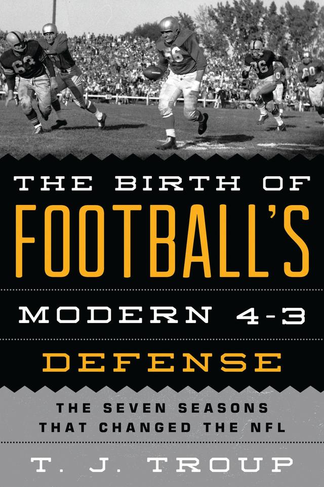 The Birth of Football's Modern 4-3 Defense by T. J. Troup