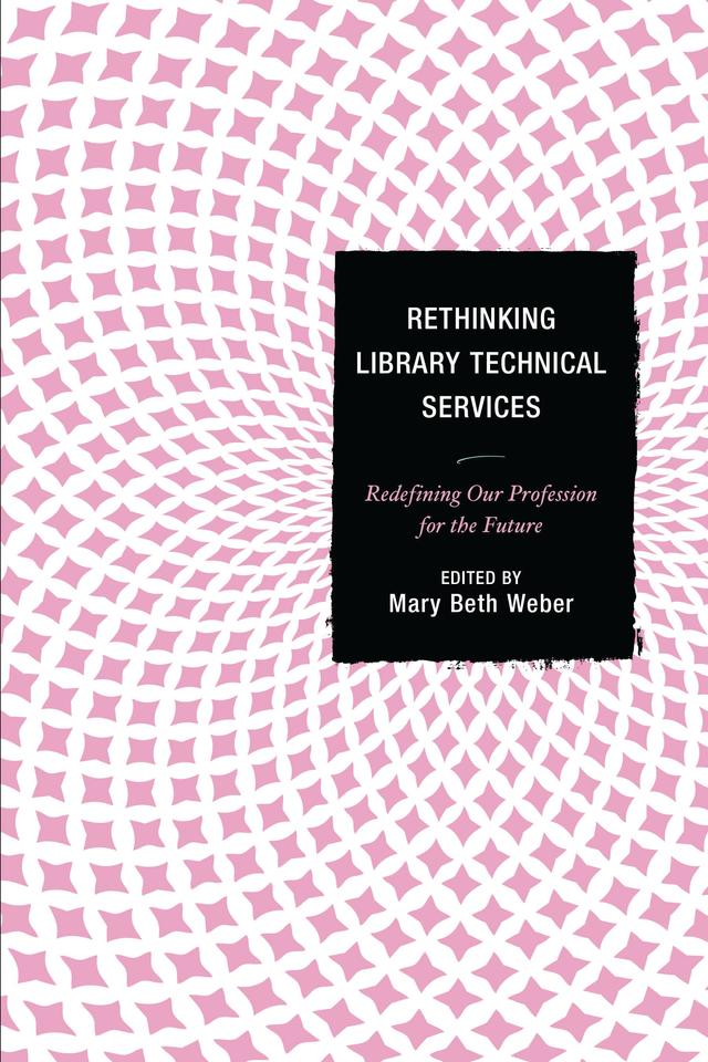 Rethinking Library Technical Services by Mary Beth Weber