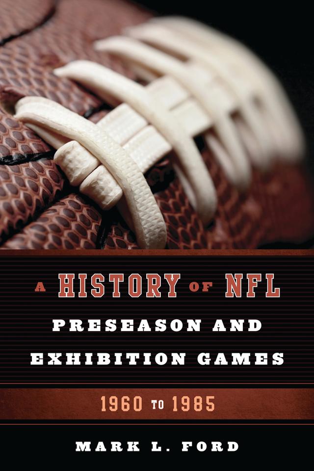 A History of NFL Preseason and Exhibition Games by Mark L. Ford