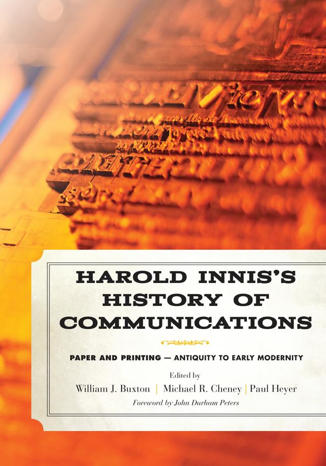 Harold Innis's History of Communications by John Durham Peters, Michael R. Cheney, Paul Heyer, William J. Buxton