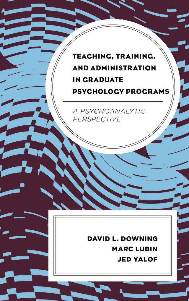 Teaching, Training, and Administration in Graduate Psychology Programs by David L. Downing, Jed Yalof, Marc Lubin