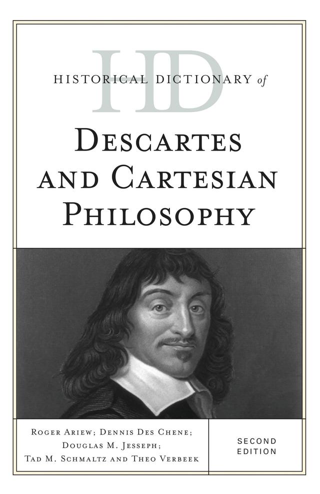 Historical Dictionary of Descartes and Cartesian Philosophy by Dennis Des Chene, Douglas M. Jesseph, Roger Ariew, Tad M. Schmaltz, Theo Verbeek
