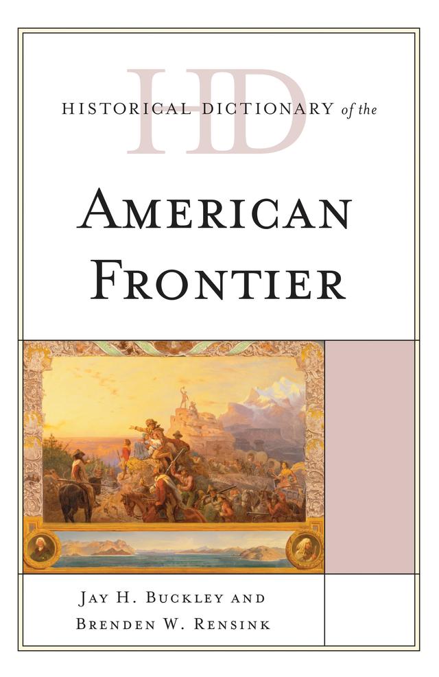 Historical Dictionary of the American Frontier by Brenden W. Rensink, Jay H. Buckley