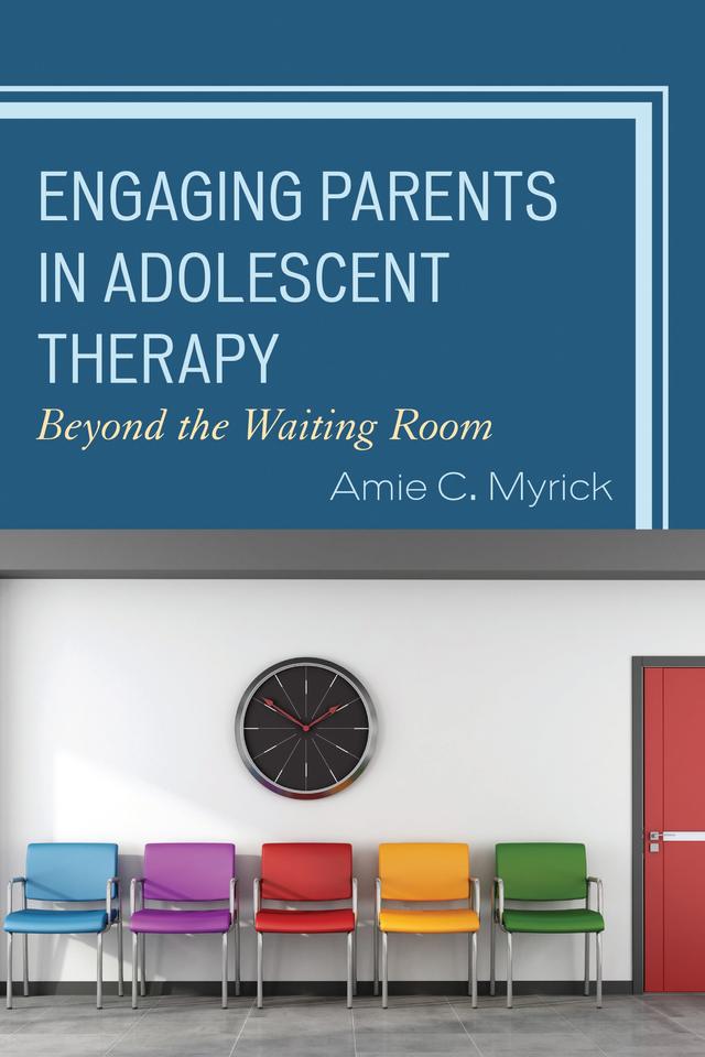 Engaging Parents in Adolescent Therapy by Amie C. Myrick