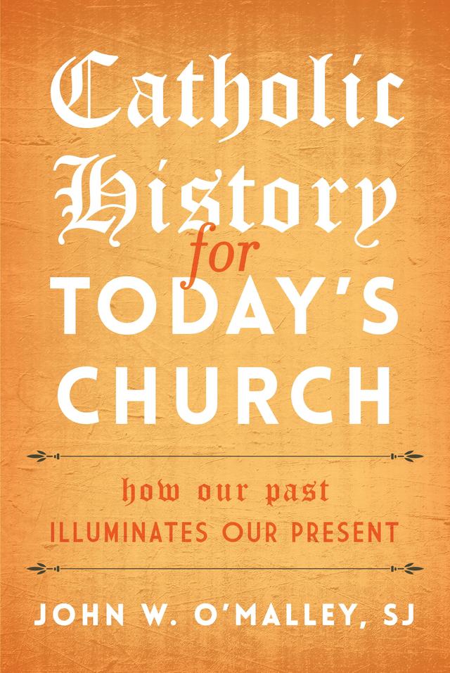 Catholic History for Today's Church by John W. O'Malley, SJ